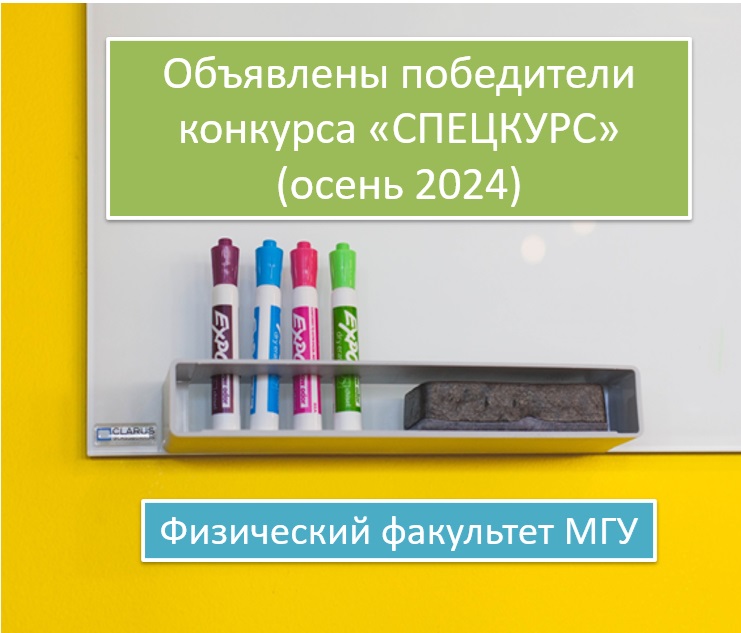 ОБЪЯВЛЕНЫ ПОБЕДИТЕЛИ КОНКУРСА «СПЕЦКУРС» ОСЕНЬ 2024 НА РАЗРАБОТКУ НОВЫХ И ОБНОВЛЕНИЕ ИМЕЮЩИХСЯ КУРСОВ НА ФИЗИЧЕСКОМ ФАКУЛЬТЕТЕ МГУ